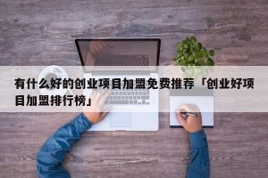 创业项目加盟排行榜-